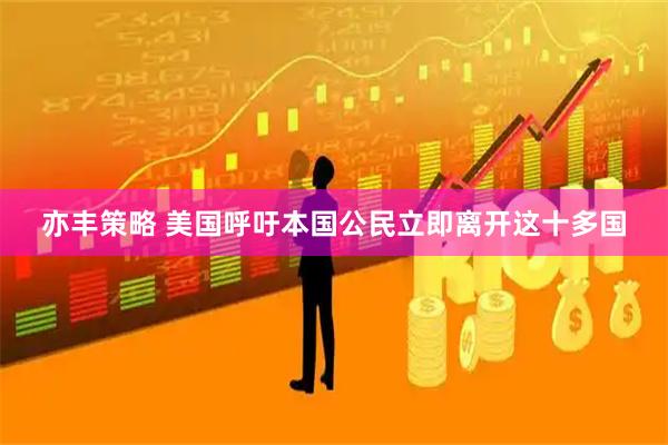 亦丰策略 美国呼吁本国公民立即离开这十多国
