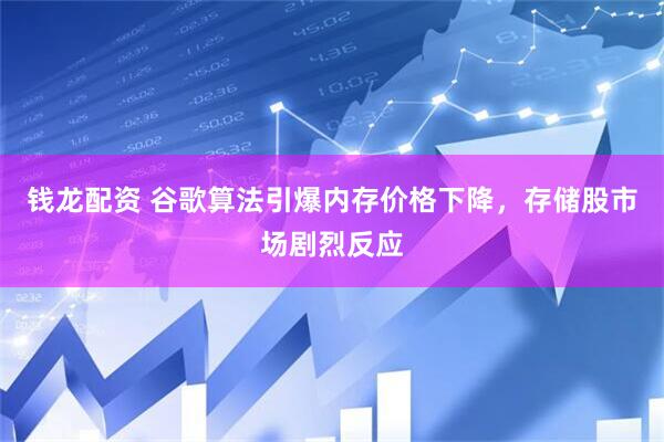 钱龙配资 谷歌算法引爆内存价格下降，存储股市场剧烈反应
