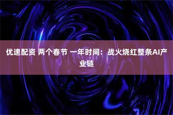 优速配资 两个春节 一年时间：战火烧红整条AI产业链